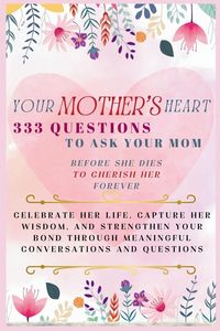 Produktbild: Your Mother's Heart 333 Questions to Ask Your Mom Before She Dies to Cherish Her Forever