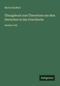Produktbild: &Uuml;bungsbuch zum &Uuml;bersetzen aus dem Deutschen in das Griechische