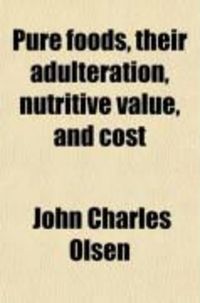 Produktbild: Pure Foods, Their Adulteration, Nutritive Value, and Cost