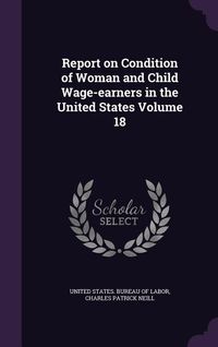 Produktbild: Report on Condition of Woman and Child Wage-earners in the United States Volume 18