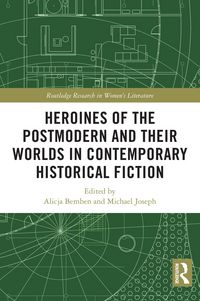 Produktbild: Heroines of the Postmodern and their Worlds in Contemporary Historical Fiction