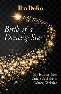 Produktbild: Birth of a Dancing Star: My Journey from Cradle Catholic to Cyborg Christian