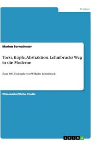 Produktbild: Torsi, K&ouml;pfe, Abstraktion. Lehmbrucks Weg in die Moderne