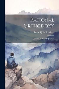 Produktbild: Rational Orthodoxy: Essays On Mooted Questions