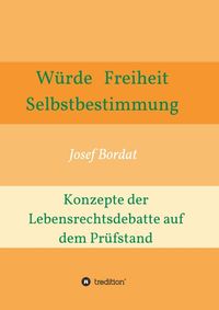 Produktbild: W&uuml;rde, Freiheit, Selbstbestimmung. Konzepte der Lebensrechtsdebatte auf dem Pr&uuml;fstand