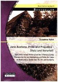 Bild vom Artikel Jane Austens 'Pride and Prejudice - Stolz und Vorurteil': Vom historischen Hintergrund der Entstehung des Romans bis hin zur Darstellung und Rolle der vom Autor Susanne Hahn
