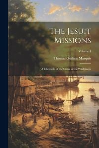 Produktbild: The Jesuit Missions: A Chronicle of the Cross in the Wilderness; Volume 4