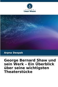 Produktbild: George Bernard Shaw und sein Werk - Ein &Uuml;berblick &uuml;ber seine wichtigsten Theaterst&uuml;cke