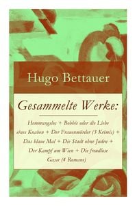 Produktbild: Gesammelte Werke: Hemmungslos + Bobbie Oder Die Liebe Eines Knaben + Der Frauenm&ouml;rder (3 Krimis) + Das Blaue Mal + Die Stadt Ohne Juden + Der Kampf Um Wien + Die Freudlose Gasse (4 Romane)