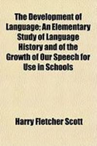 Produktbild: The Development of Language; An Elementary Study of Language History and of the Growth of Our Speech for Use in Schools