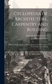 Produktbild: Cyclopedia of Architecture, Carpentry and Building: Electric Wiring. Electric Lighting. Skylights, Roofing, Cornice Work. Plastering. Painting