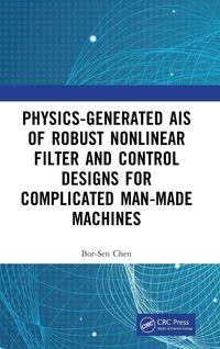 Produktbild: Physics-Generated AIs of Robust Nonlinear Filter and Control Designs for Complicated Man-Made Machines