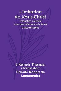 Produktbild: L'imitation de J&eacute;sus-Christ; Traduction nouvelle avec des r&eacute;flexions &agrave; la fin de chaque chapitre