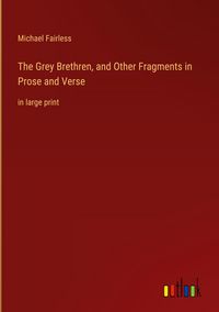 Produktbild: The Grey Brethren, and Other Fragments in Prose and Verse