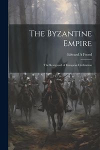 Produktbild: The Byzantine Empire; the Rearguard of European Civilization