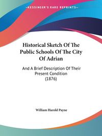 Produktbild: Historical Sketch Of The Public Schools Of The City Of Adrian
