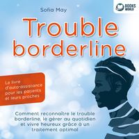 Produktbild: Trouble borderline - Le livre d'auto-assistance pour les patients et leurs proches: Comment reconna&icirc;tre le trouble borderline, le g&eacute;rer au quotidien et vivre heureux gr&acirc;ce &agrave; un traitement optimal