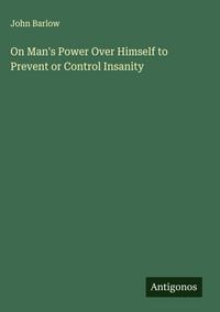 Produktbild: On Man's Power Over Himself to Prevent or Control Insanity