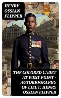 Produktbild: The Colored Cadet at West Point - Autobiography of Lieut. Henry Ossian Flipper