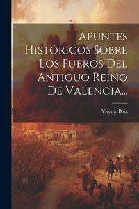 Produktbild: Apuntes Hist&oacute;ricos Sobre Los Fueros Del Antiguo Reino De Valencia...