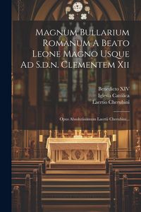 Produktbild: Magnum Bullarium Romanum A Beato Leone Magno Usque Ad S.d.n. Clementem Xii: Opus Absolutissimum Laertii Cherubini...