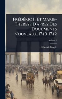 Produktbild: Fr&Atilde;(c)d&Atilde;(c)ric II Et Marie-Th&Atilde;(c)r&egrave;se D'apr&egrave;s Des Documents Nouveaux, 1740-1742