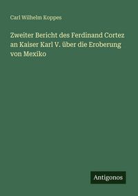 Produktbild: Zweiter Bericht des Ferdinand Cortez an Kaiser Karl V. &uuml;ber die Eroberung von Mexiko