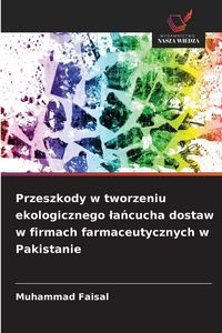 Produktbild: Przeszkody w tworzeniu ekologicznego &iquest;a&iquest;cucha dostaw w firmach farmaceutycznych w Pakistanie