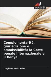 Produktbild: Complementarit&agrave;, giurisdizione e ammissibilit&agrave;: la Corte penale internazionale e il Kenya