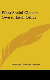 Produktbild: Sumner, W: What Social Classes Owe To Each Other