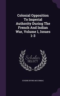 Produktbild: Colonial Opposition To Imperial Authority During The French And Indian War, Volume 1, Issues 1-3