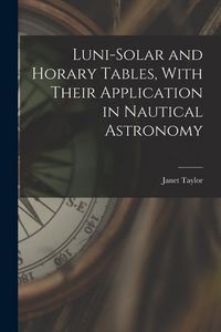 Produktbild: Luni-Solar and Horary Tables, With Their Application in Nautical Astronomy