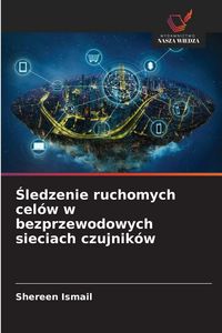Produktbild: Sledzenie ruchomych cel&oacute;w w bezprzewodowych sieciach czujnik&oacute;w