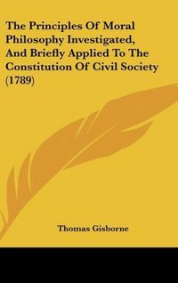 Produktbild: Gisborne, T: Principles Of Moral Philosophy Investigated, An