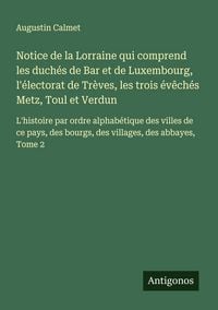 Produktbild: Notice de la Lorraine qui comprend les duch&eacute;s de Bar et de Luxembourg, l'&eacute;lectorat de Tr&egrave;ves, les trois &eacute;v&ecirc;ch&eacute;s Metz, Toul et Verdun