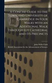 Produktbild: A Concise Guide to the Town and University of Cambridge in Four Walks With an Additional Walk Through Ely Cathedral and Its Precincts