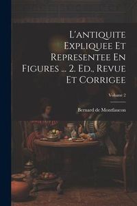 Produktbild: L'antiquite Expliquee Et Representee En Figures ... 2. Ed., Revue Et Corrigee; Volume 2