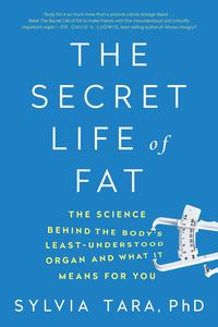 The Secret Life of Fat: The Science Behind the Body's Least Understood Organ and What It Means for You