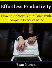 Produktbild: Effortless Productivity: How to Achieve Your Goals with Complete Peace of Mind