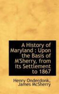 Produktbild: A History of Maryland: Upon the Basis of M'Sherry, from Its Settlement to 1867