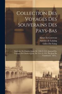 Produktbild: Collection Des Voyages Des Souverains Des Pays-bas: Itin&eacute;raire De Charles-quint De 1506 &Agrave; 1531. Journal Des Voyages De Charles-quint, De 1514 &Agrave; 1551,