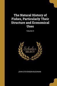 Produktbild: The Natural History of Fishes, Particularly Their Structure and Economical Uses; Volume II