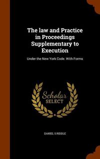 Produktbild: The law and Practice in Proceedings Supplementary to Execution: Under the New York Code. With Forms