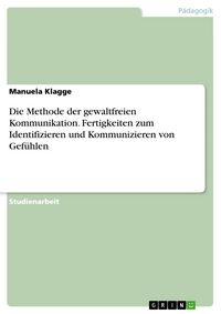 Produktbild: Die Methode der gewaltfreien Kommunikation. Fertigkeiten zum Identifizieren und Kommunizieren von Gef&uuml;hlen
