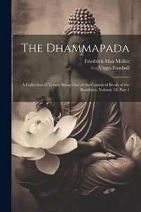 Produktbild: The Dhammapada: A Collection of Verses; Being One of the Canonical Books of the Buddhists, Volume 10, part 1