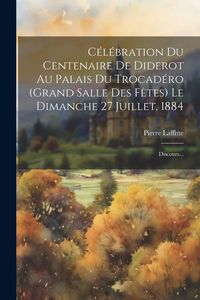 Produktbild: C&eacute;l&eacute;bration Du Centenaire De Diderot Au Palais Du Trocad&eacute;ro (grand Salle Des F&ecirc;tes) Le Dimanche 27 Juillet, 1884: Discours...