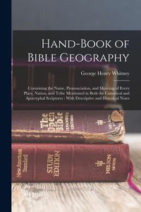 Produktbild: Hand-Book of Bible Geography: Containing the Name, Pronunciation, and Meaning of Every Place, Nation, and Tribe Mentioned in Both the Canonical and