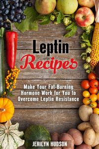 Produktbild: Leptin Recipes: Make Your Fat-Burning Hormone Work for You to Overcome Leptin Resistance (Cookbook for Weight Loss)