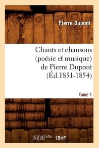 Produktbild: Chants et chansons (po&eacute;sie et musique) de Pierre Dupont. Tome 1 (&Eacute;d.1851-1854)