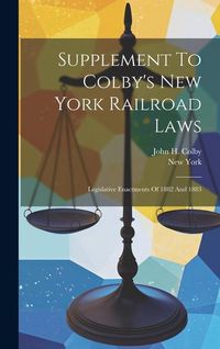 Produktbild: Supplement To Colby's New York Railroad Laws: Legislative Enactments Of 1882 And 1883